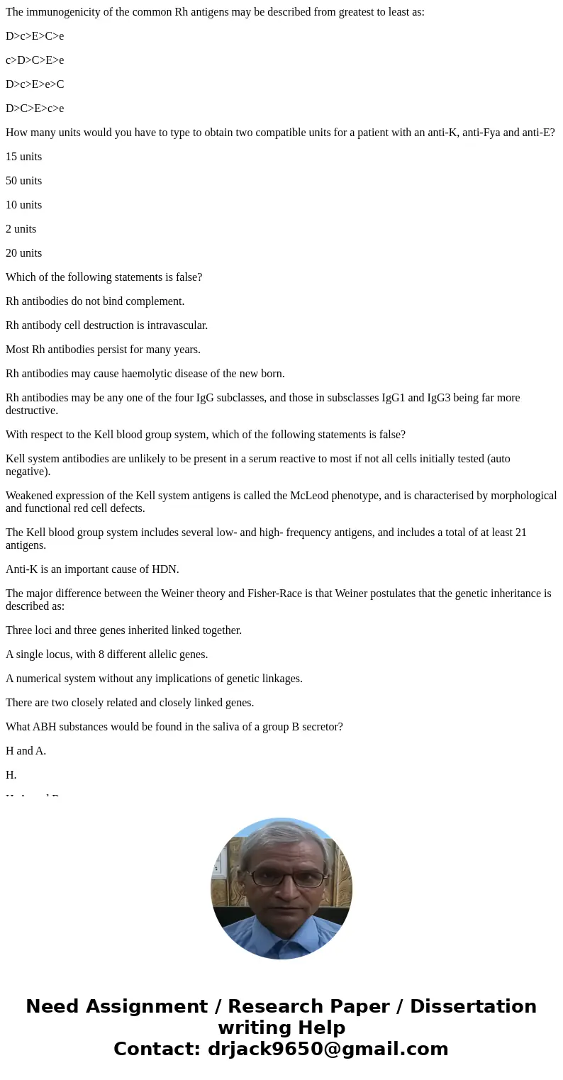 The immunogenicity of the common Rh antigens may be described from greatest to least as: D>c>E>C>e c>D>C>E>e D>c>E>e>C D> The immunogenicity of the common Rh antigens may be described from greatest to least as: D>c>E>C>e c>D>C>E>e D>c>E>e>C D>