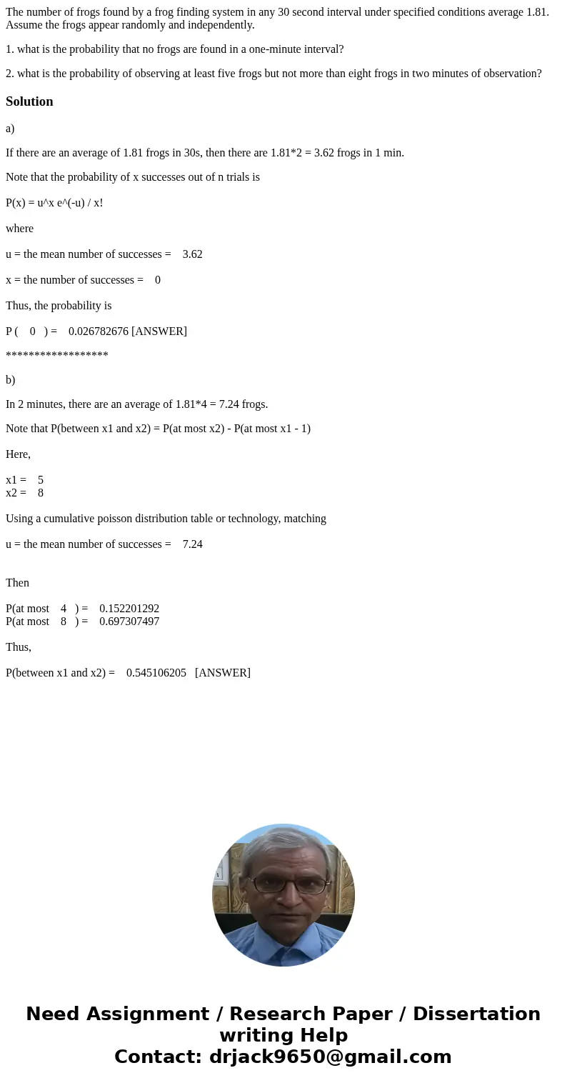 The number of frogs found by a frog finding system in any 30 second interval under specified conditions average 1.81. Assume the frogs appear randomly and indep The number of frogs found by a frog finding system in any 30 second interval under specified conditions average 1.81. Assume the frogs appear randomly and indep
