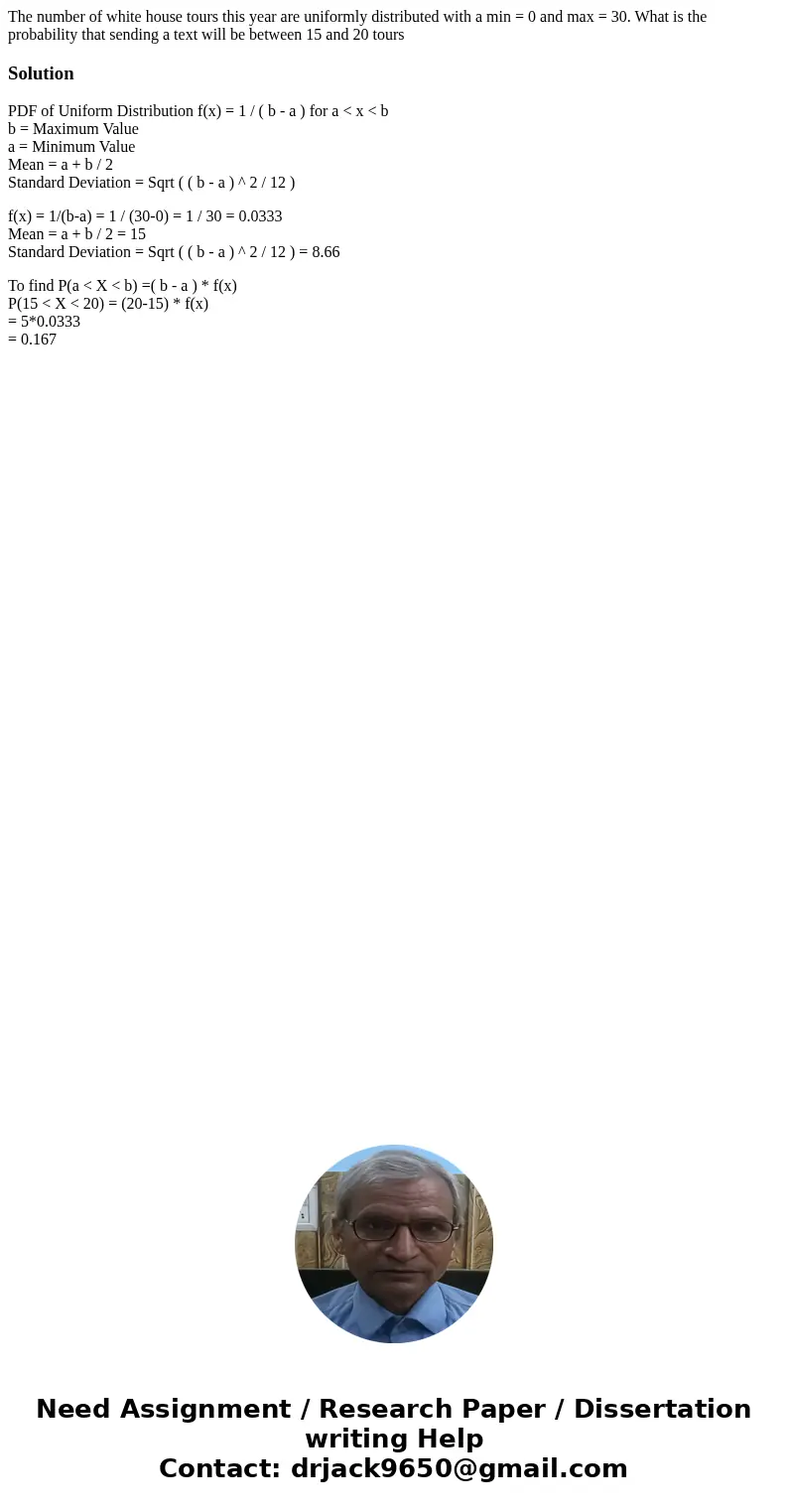 The number of white house tours this year are uniformly distributed with a min = 0 and max = 30. What is the probability that sending a text will be between 15  The number of white house tours this year are uniformly distributed with a min = 0 and max = 30. What is the probability that sending a text will be between 15