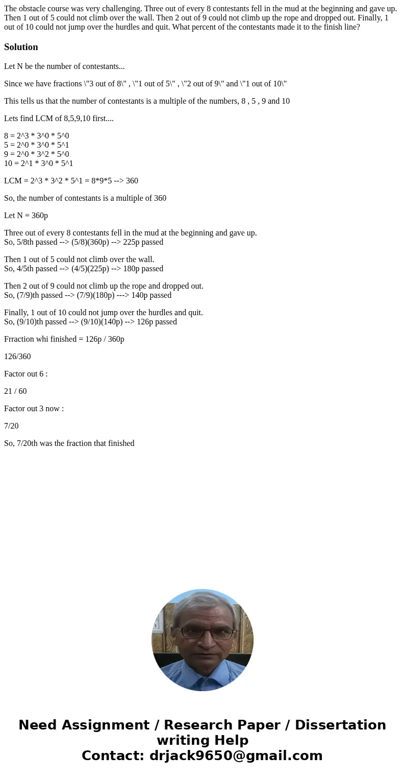 The obstacle course was very challenging. Three out of every 8 contestants fell in the mud at the beginning and gave up. Then 1 out of 5 could not climb over th The obstacle course was very challenging. Three out of every 8 contestants fell in the mud at the beginning and gave up. Then 1 out of 5 could not climb over th