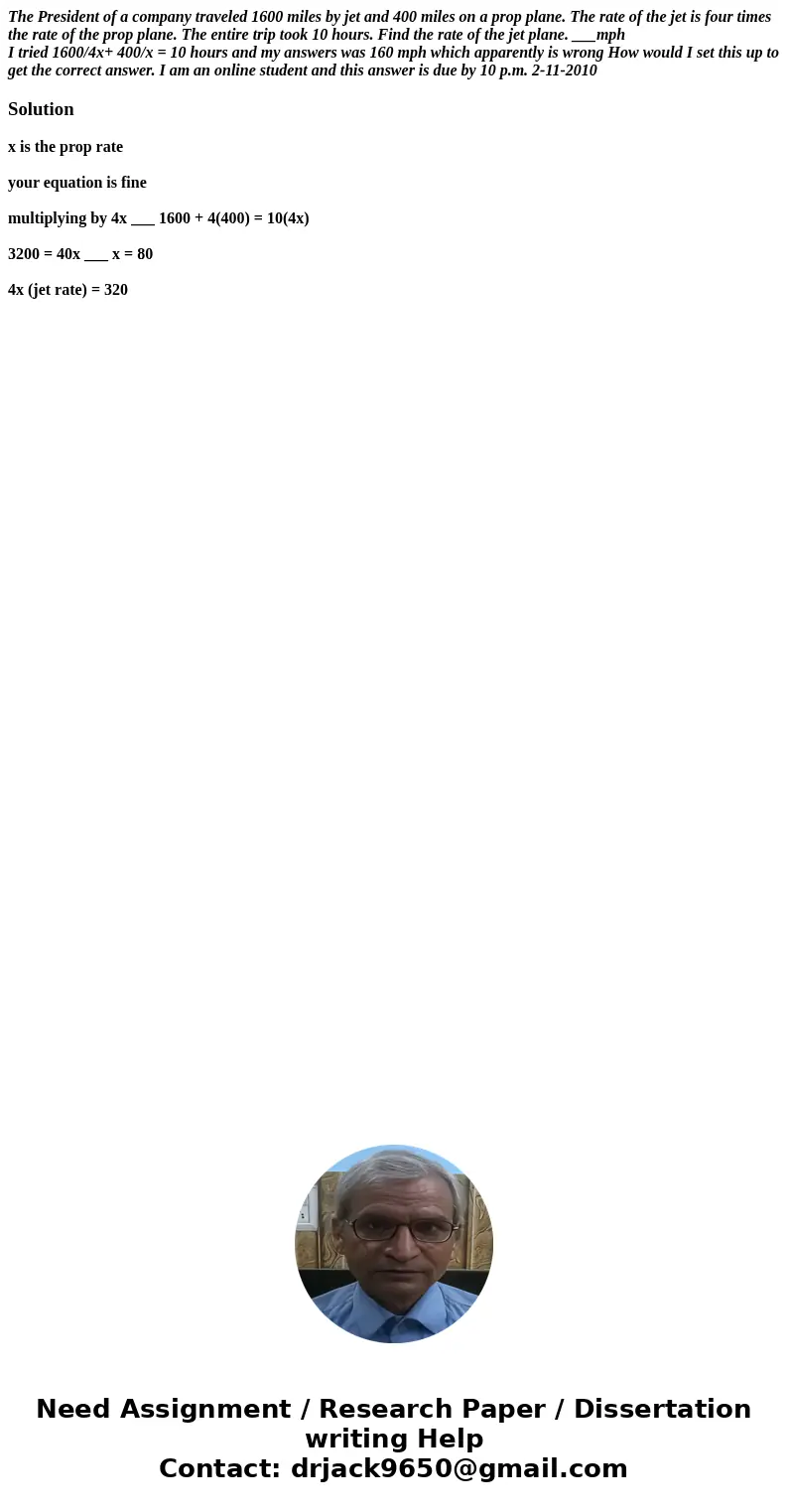 The President of a company traveled 1600 miles by jet and 400 miles on a prop plane. The rate of the jet is four times the rate of the prop plane. The entire tr The President of a company traveled 1600 miles by jet and 400 miles on a prop plane. The rate of the jet is four times the rate of the prop plane. The entire tr