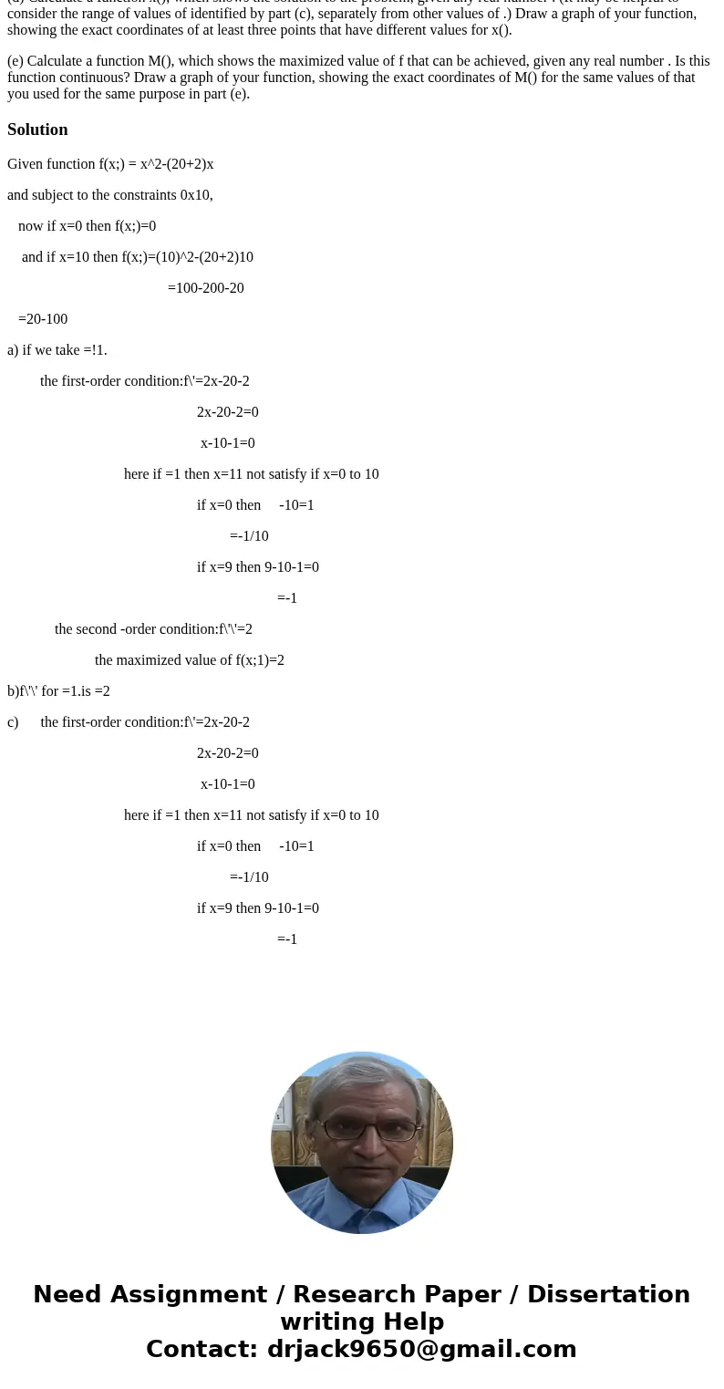 The problem is to maximize the function f(x;) = x^2-(20+2)x subject to the constraints 0x10, where is an exogenous constant. For parts (d) and (e), you may want The problem is to maximize the function f(x;) = x^2-(20+2)x subject to the constraints 0x10, where is an exogenous constant. For parts (d) and (e), you may want