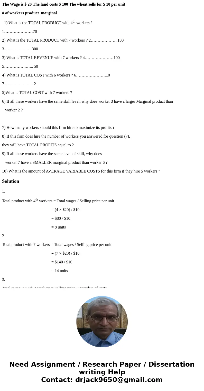 The Wage is $ 20 The land costs $ 100 The wheat sells for $ 10 per unit # of workers product marginal 1) What is the TOTAL PRODUCT with 4th workers ? 1…………………70 The Wage is $ 20 The land costs $ 100 The wheat sells for $ 10 per unit # of workers product marginal 1) What is the TOTAL PRODUCT with 4th workers ? 1…………………70