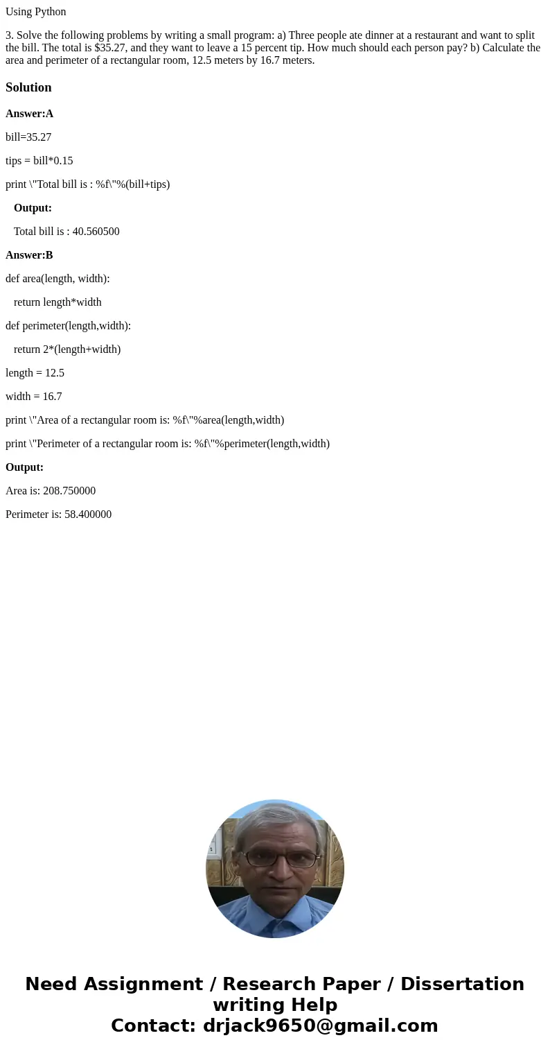 Using Python 3. Solve the following problems by writing a small program: a) Three people ate dinner at a restaurant and want to split the bill. The total is $35 Using Python 3. Solve the following problems by writing a small program: a) Three people ate dinner at a restaurant and want to split the bill. The total is $35