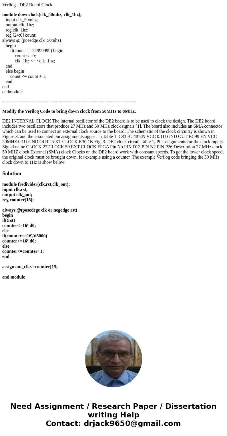 Verilog - DE2 Board Clock module downclock(clk_50mhz, clk_1hz); input clk_50mhz; output clk_1hz; reg clk_1hz; reg [24:0] count; always @ (posedge clk_50mhz) beg
