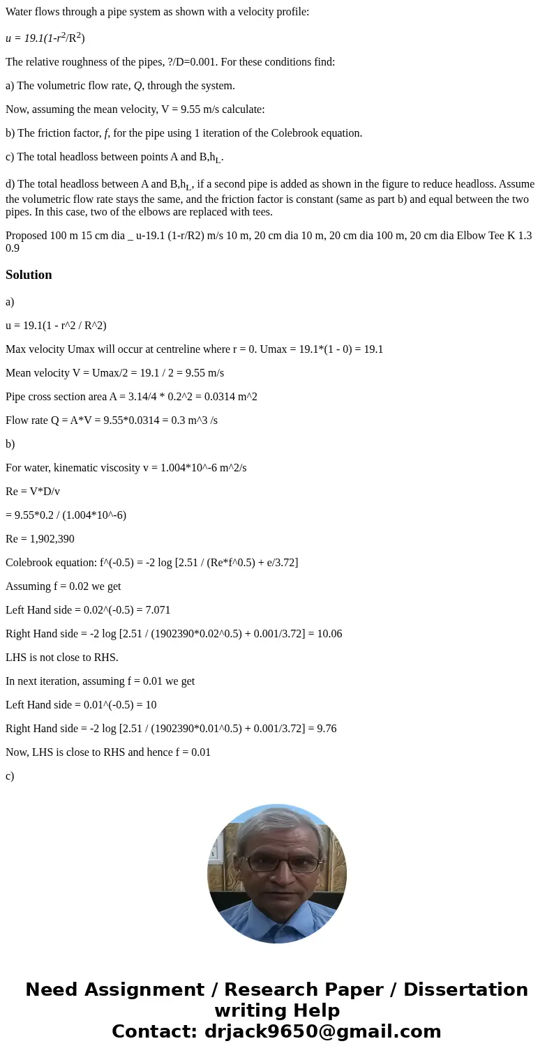 Water flows through a pipe system as shown with a velocity profile: u = 19.1(1-r2/R2) The relative roughness of the pipes, ?/D=0.001. For these conditions find: Water flows through a pipe system as shown with a velocity profile: u = 19.1(1-r2/R2) The relative roughness of the pipes, ?/D=0.001. For these conditions find: