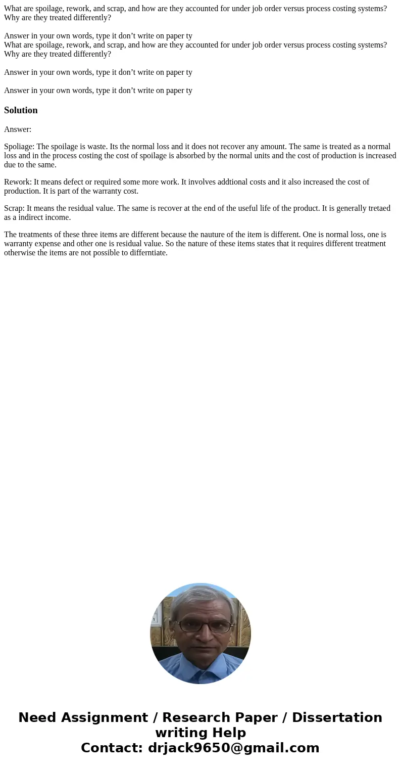 What are spoilage, rework, and scrap, and how are they accounted for under job order versus process costing systems? Why are they treated differently? Answer i  What are spoilage, rework, and scrap, and how are they accounted for under job order versus process costing systems? Why are they treated differently? Answer i