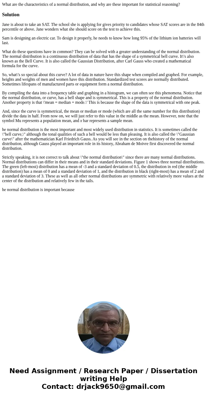 What are the characteristics of a normal distribution, and why are these important for statistical reasoning?SolutionJane is about to take an SAT. The school sh What are the characteristics of a normal distribution, and why are these important for statistical reasoning?SolutionJane is about to take an SAT. The school sh