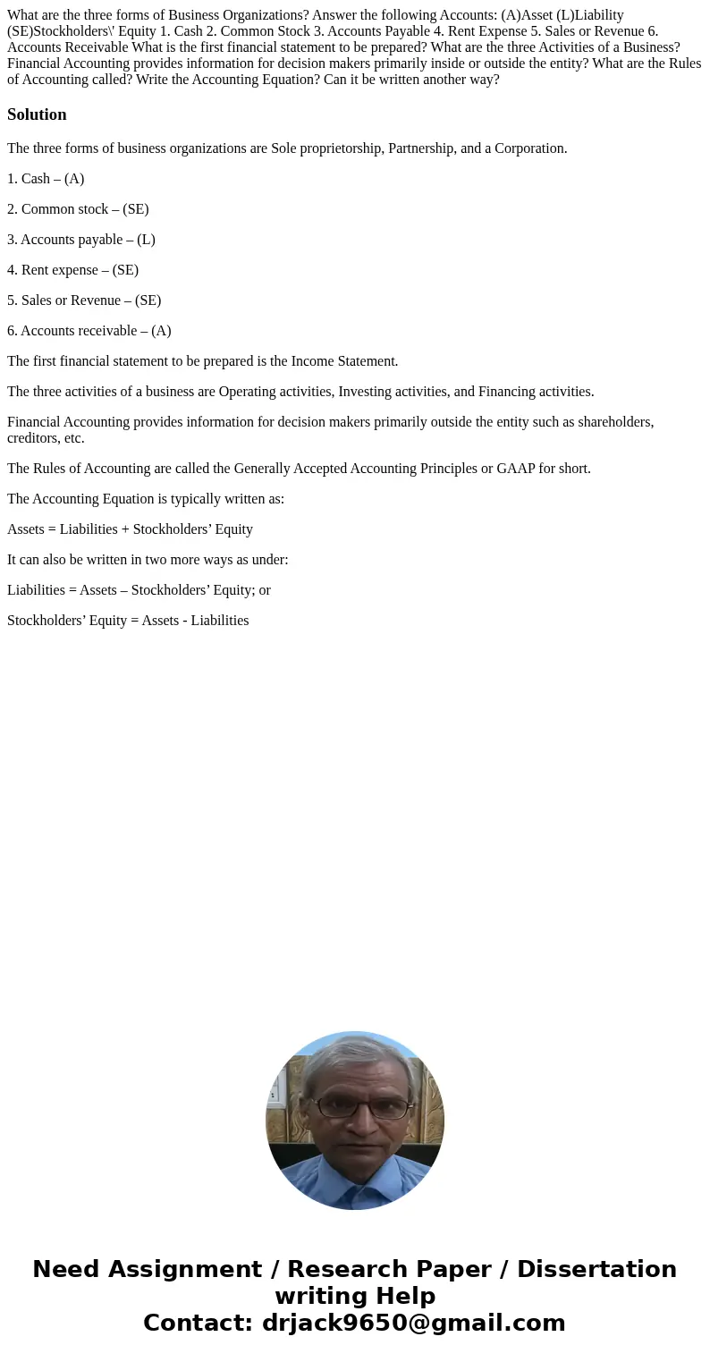 What are the three forms of Business Organizations? Answer the following Accounts: (A)Asset (L)Liability (SE)Stockholders\' Equity 1. Cash 2. Common Stock 3. A  What are the three forms of Business Organizations? Answer the following Accounts: (A)Asset (L)Liability (SE)Stockholders\' Equity 1. Cash 2. Common Stock 3. A