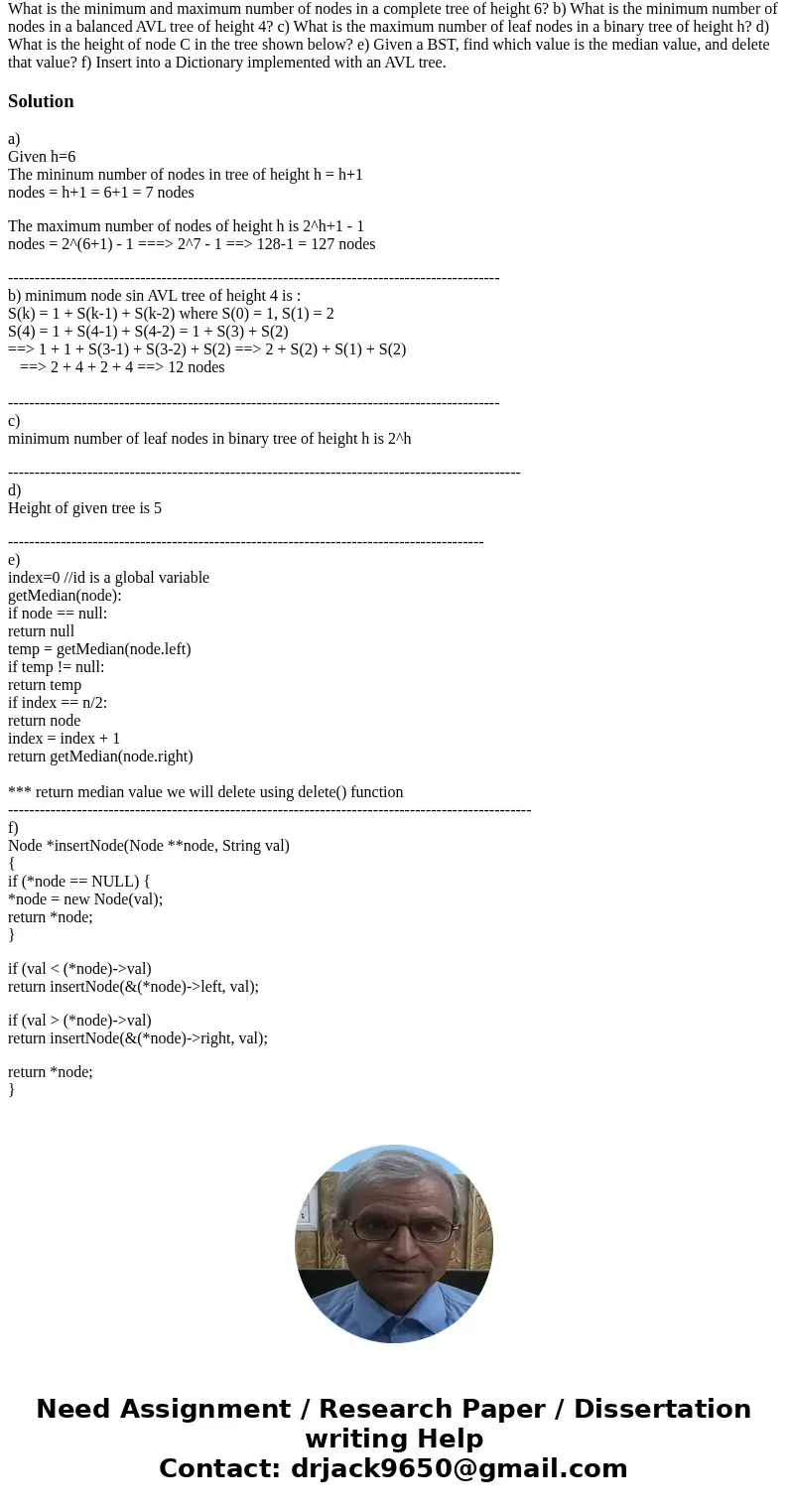 What is the minimum and maximum number of nodes in a complete tree of height 6? b) What is the minimum number of nodes in a balanced AVL tree of height 4? c) W  What is the minimum and maximum number of nodes in a complete tree of height 6? b) What is the minimum number of nodes in a balanced AVL tree of height 4? c) W