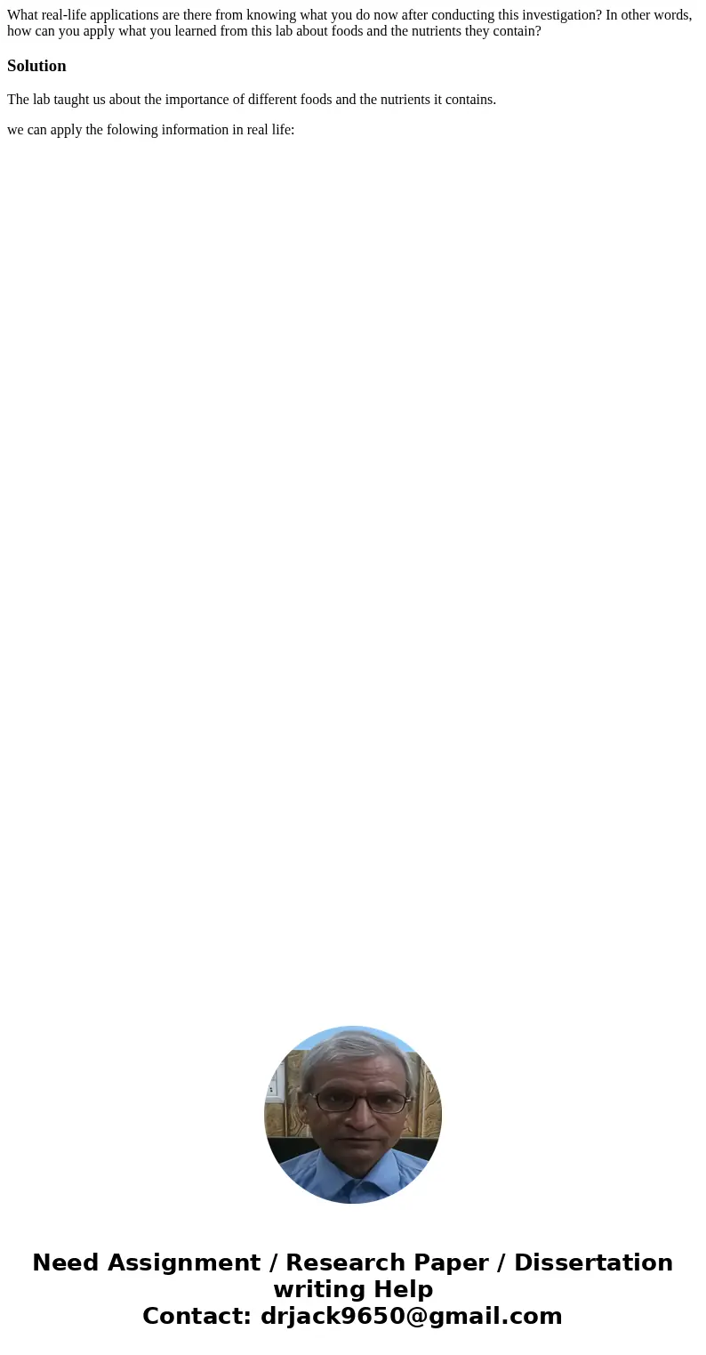 What real-life applications are there from knowing what you do now after conducting this investigation? In other words, how can you apply what you learned from  What real-life applications are there from knowing what you do now after conducting this investigation? In other words, how can you apply what you learned from