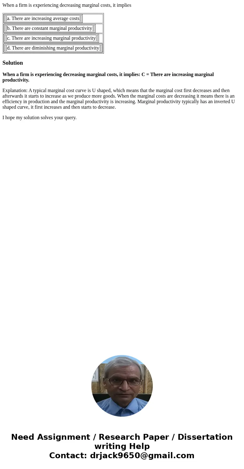 When a firm is experiencing decreasing marginal costs, it implies a. There are increasing average costs b. There are constant marginal productivity c. There are