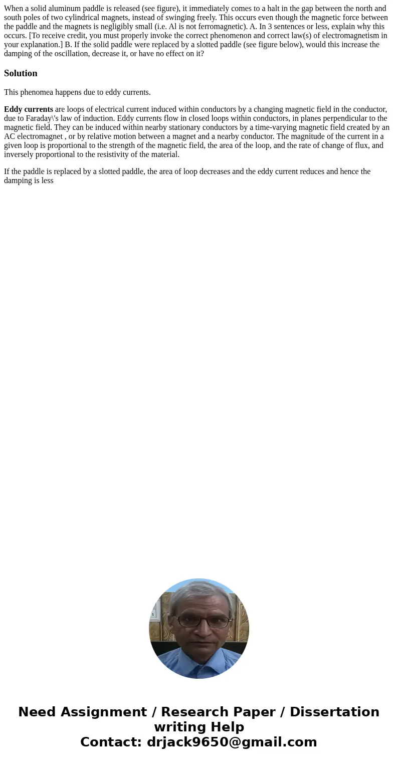 When a solid aluminum paddle is released (see figure), it immediately comes to a halt in the gap between the north and south poles of two cylindrical magnets, i When a solid aluminum paddle is released (see figure), it immediately comes to a halt in the gap between the north and south poles of two cylindrical magnets, i