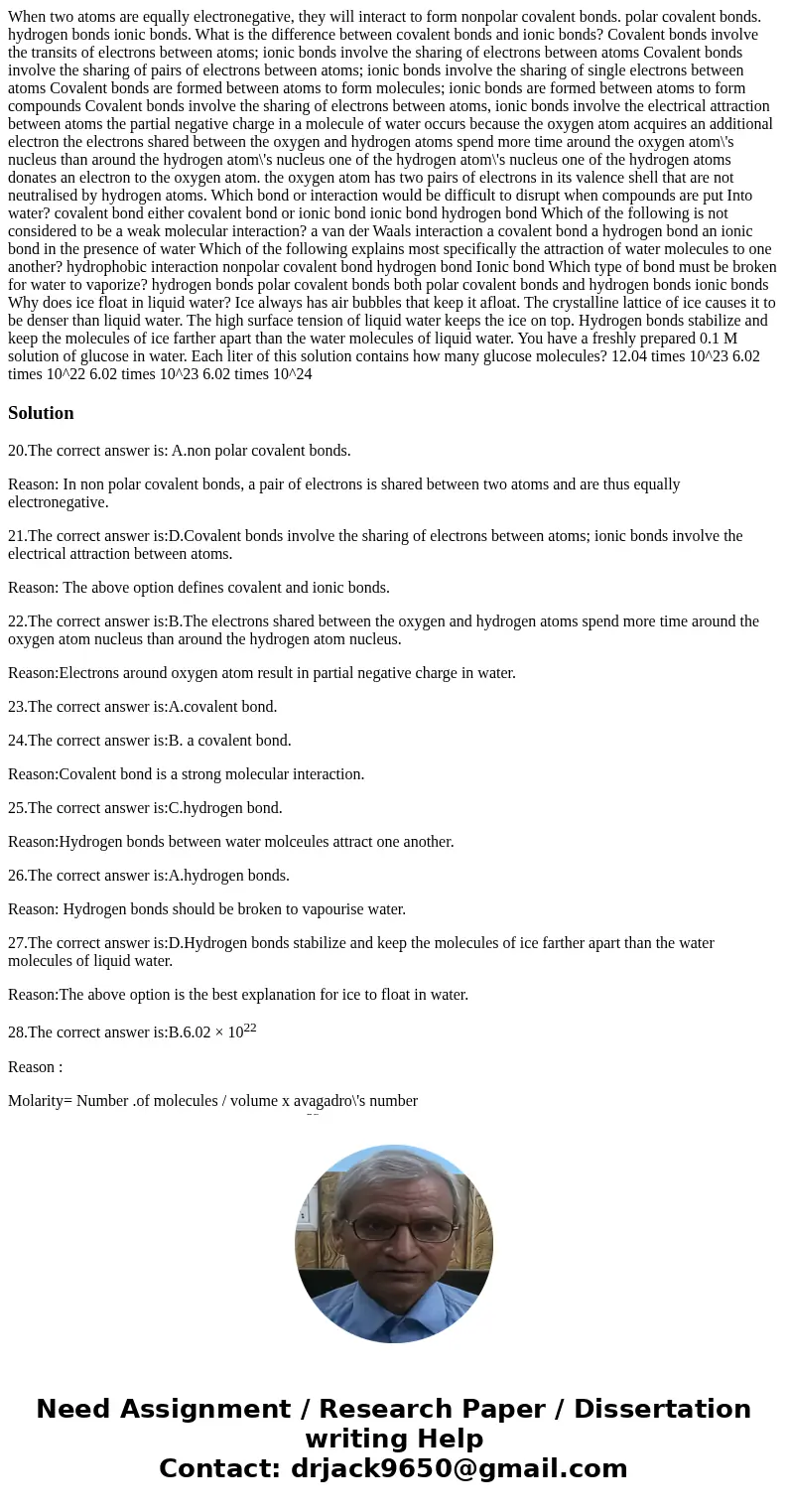  When two atoms are equally electronegative, they will interact to form nonpolar covalent bonds. polar covalent bonds. hydrogen bonds ionic bonds. What is the d