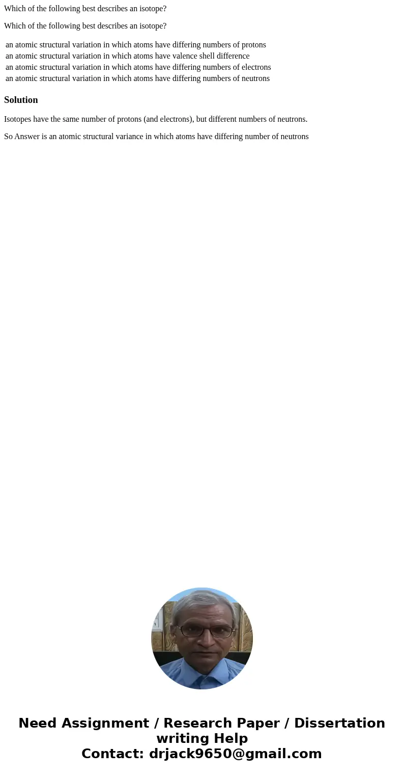 Which of the following best describes an isotope? Which of the following best describes an isotope? an atomic structural variation in which atoms have differing Which of the following best describes an isotope? Which of the following best describes an isotope? an atomic structural variation in which atoms have differing