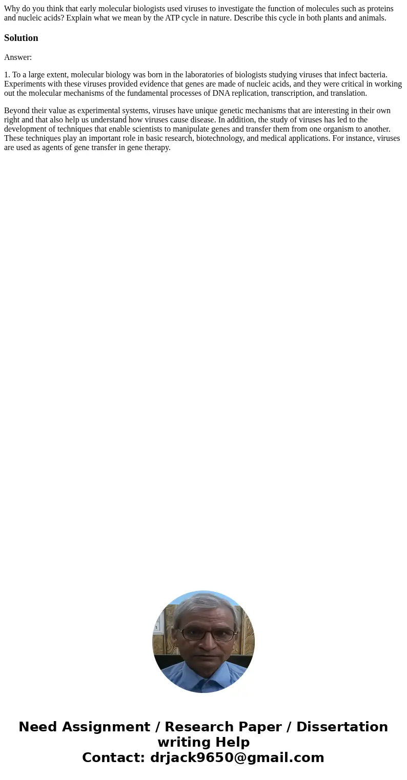 Why do you think that early molecular biologists used viruses to investigate the function of molecules such as proteins and nucleic acids? Explain what we mean  Why do you think that early molecular biologists used viruses to investigate the function of molecules such as proteins and nucleic acids? Explain what we mean