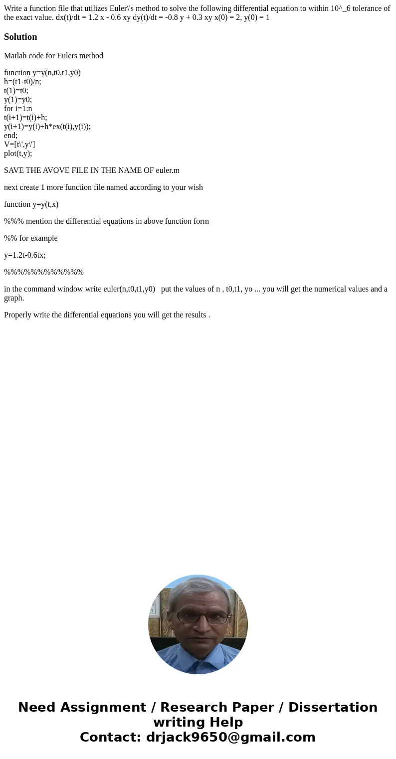 Write a function file that utilizes Euler\'s method to solve the following differential equation to within 10^_6 tolerance of the exact value. dx(t)/dt = 1.2 x  Write a function file that utilizes Euler\'s method to solve the following differential equation to within 10^_6 tolerance of the exact value. dx(t)/dt = 1.2 x
