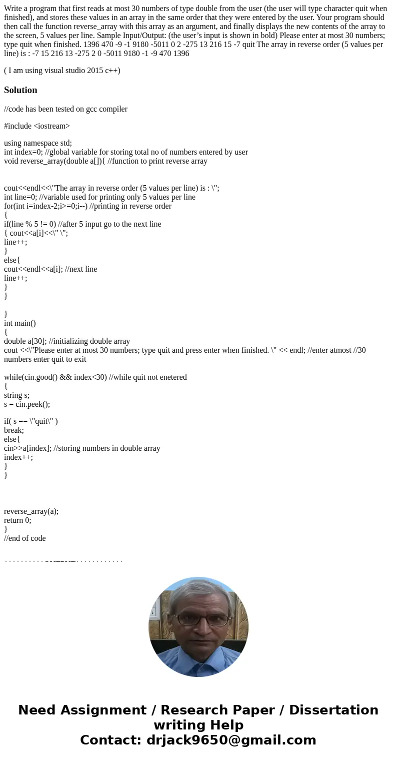 Write a program that first reads at most 30 numbers of type double from the user (the user will type character quit when finished), and stores these values in a Write a program that first reads at most 30 numbers of type double from the user (the user will type character quit when finished), and stores these values in a