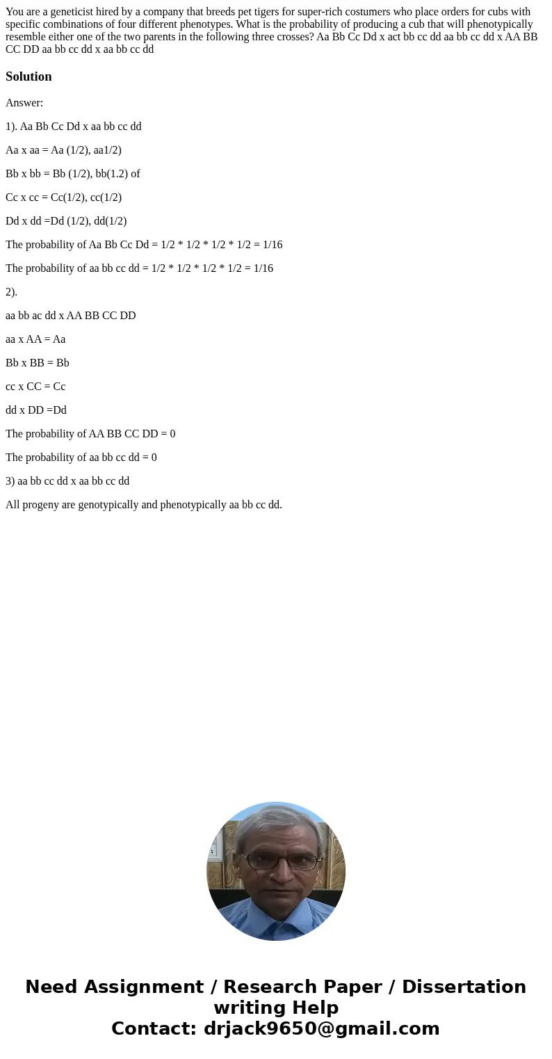 You are a geneticist hired by a company that breeds pet tigers for super-rich costumers who place orders for cubs with specific combinations of four different   You are a geneticist hired by a company that breeds pet tigers for super-rich costumers who place orders for cubs with specific combinations of four different