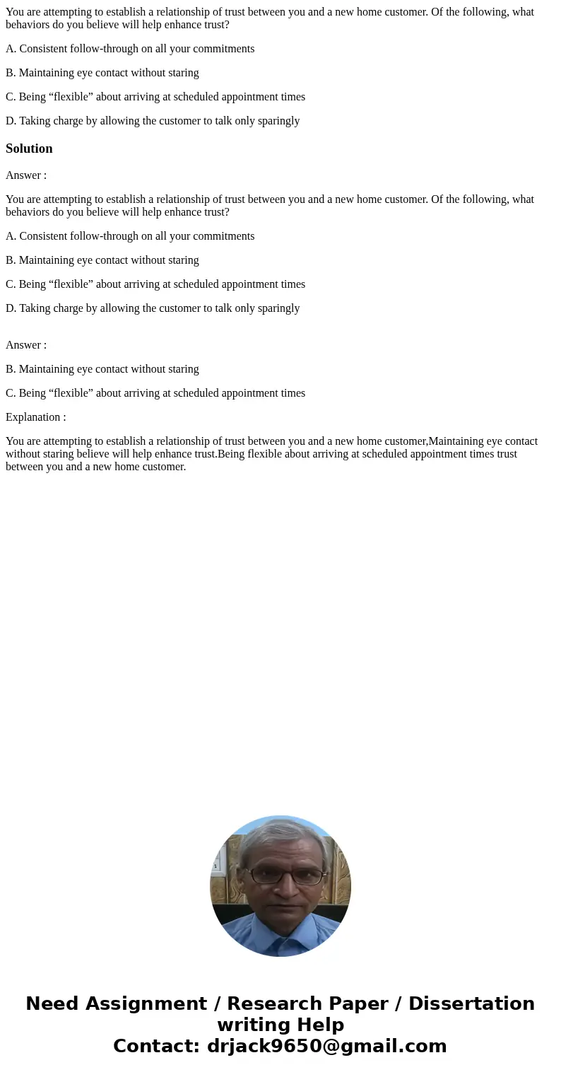 You are attempting to establish a relationship of trust between you and a new home customer. Of the following, what behaviors do you believe will help enhance t You are attempting to establish a relationship of trust between you and a new home customer. Of the following, what behaviors do you believe will help enhance t