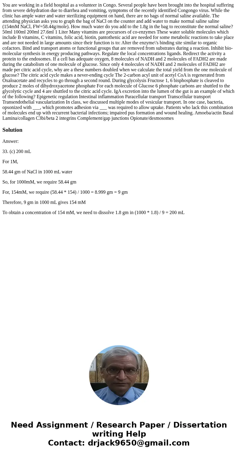 You are working in a field hospital as a volunteer in Congo. Several people have been brought into the hospital suffering from severe dehydration due to diarrh  You are working in a field hospital as a volunteer in Congo. Several people have been brought into the hospital suffering from severe dehydration due to diarrh