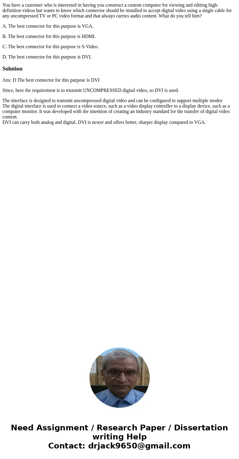 You have a customer who is interested in having you construct a custom computer for viewing and editing high-definition videos but wants to know which connector You have a customer who is interested in having you construct a custom computer for viewing and editing high-definition videos but wants to know which connector
