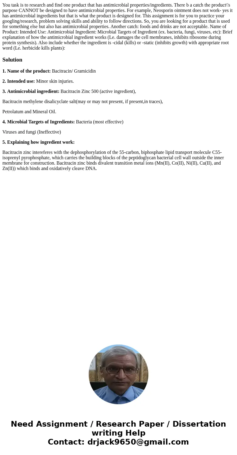  You task is to research and find one product that has antimicrobial properties/ingredients. There b a catch the product\'s purpose CANNOT be designed to have a