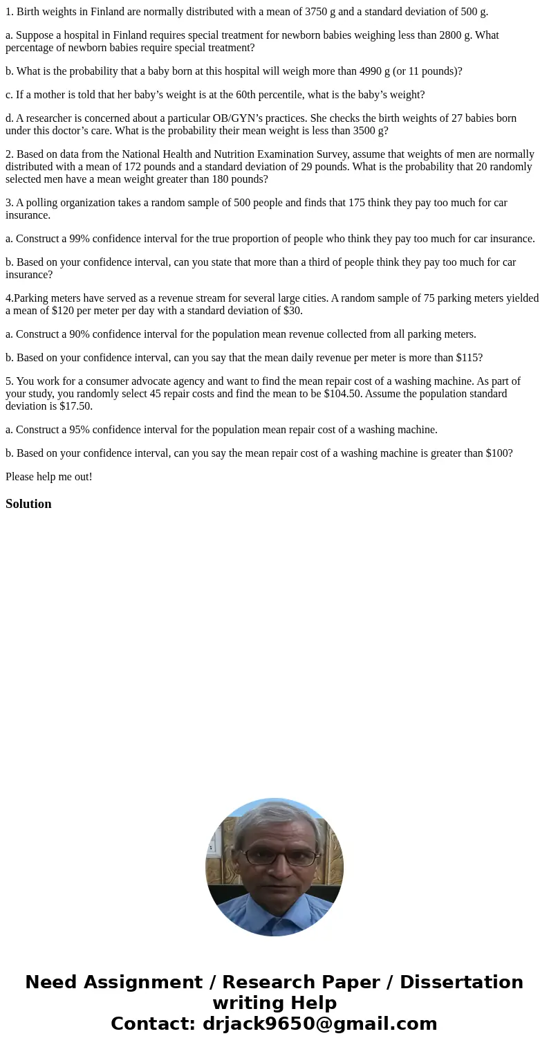 1. Birth weights in Finland are normally distributed with a mean of 3750 g and a standard deviation of 500 g. a. Suppose a hospital in Finland requires special 