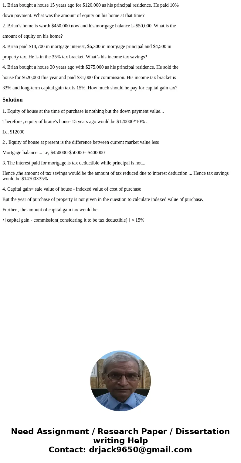 1. Brian bought a house 15 years ago for $120,000 as his principal residence. He paid 10% down payment. What was the amount of equity on his home at that time?  1. Brian bought a house 15 years ago for $120,000 as his principal residence. He paid 10% down payment. What was the amount of equity on his home at that time?