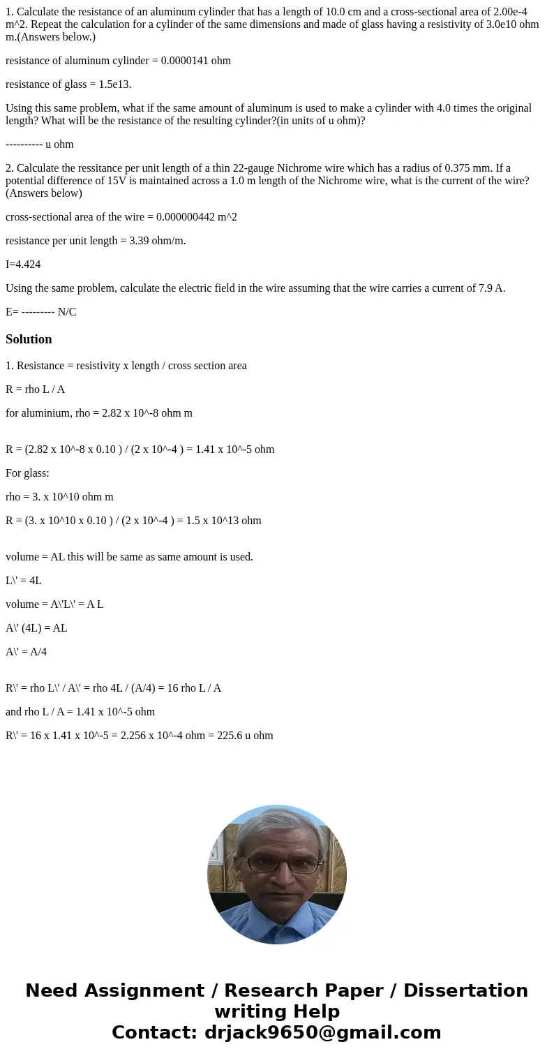 1. Calculate the resistance of an aluminum cylinder that has a length of 10.0 cm and a cross-sectional area of 2.00e-4 m^2. Repeat the calculation for a cylinde 1. Calculate the resistance of an aluminum cylinder that has a length of 10.0 cm and a cross-sectional area of 2.00e-4 m^2. Repeat the calculation for a cylinde
