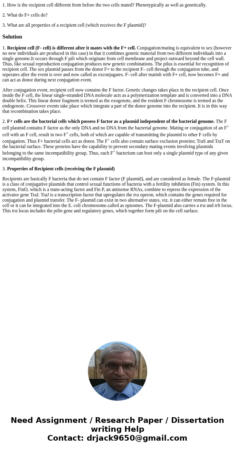 1. How is the recipient cell different from before the two cells mated? Phenotypically as well as genetically. 2. What do F+ cells do? 3. What are all propertie 1. How is the recipient cell different from before the two cells mated? Phenotypically as well as genetically. 2. What do F+ cells do? 3. What are all propertie