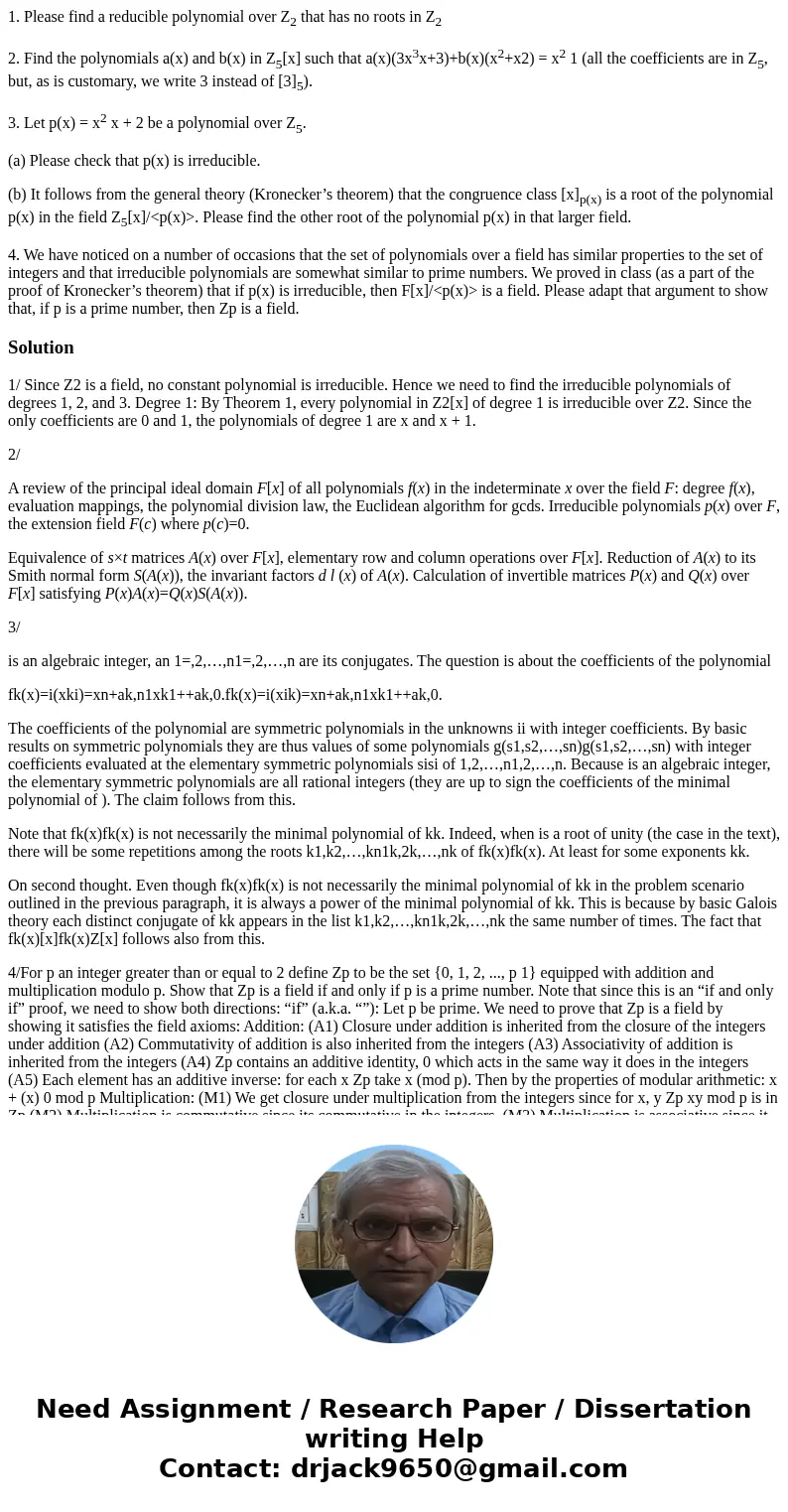 1. Please find a reducible polynomial over Z2 that has no roots in Z2 2. Find the polynomials a(x) and b(x) in Z5[x] such that a(x)(3x3x+3)+b(x)(x2+x2) = x2 1 (