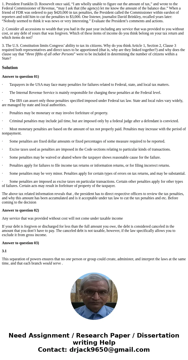 1. President Franklin D. Roosevelt once said, “I am wholly unable to figure out the amount of tax,” and wrote to the Federal Commissioner of Revenue, “may I ask