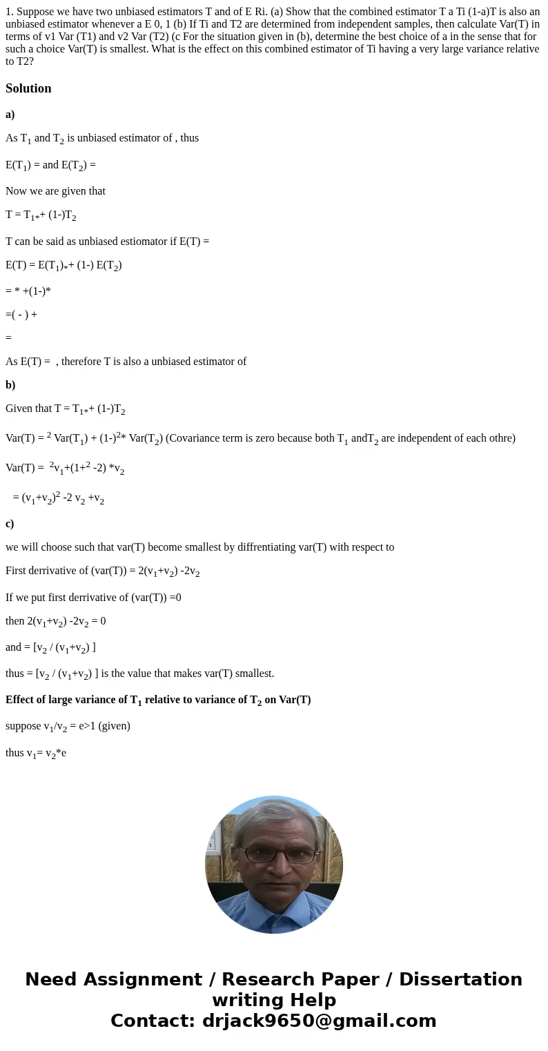 1. Suppose we have two unbiased estimators T and of E Ri. (a) Show that the combined estimator T a Ti (1-a)T is also an unbiased estimator whenever a E 0, 1 (b  1. Suppose we have two unbiased estimators T and of E Ri. (a) Show that the combined estimator T a Ti (1-a)T is also an unbiased estimator whenever a E 0, 1 (b