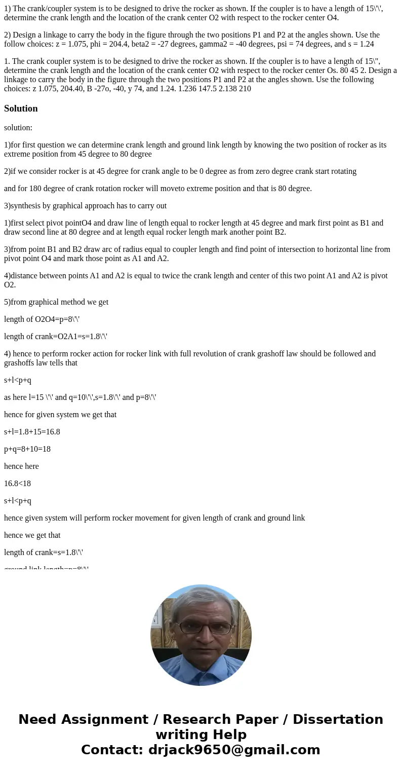 1) The crank/coupler system is to be designed to drive the rocker as shown. If the coupler is to have a length of 15\'\', determine the crank length and the loc 1) The crank/coupler system is to be designed to drive the rocker as shown. If the coupler is to have a length of 15\'\', determine the crank length and the loc