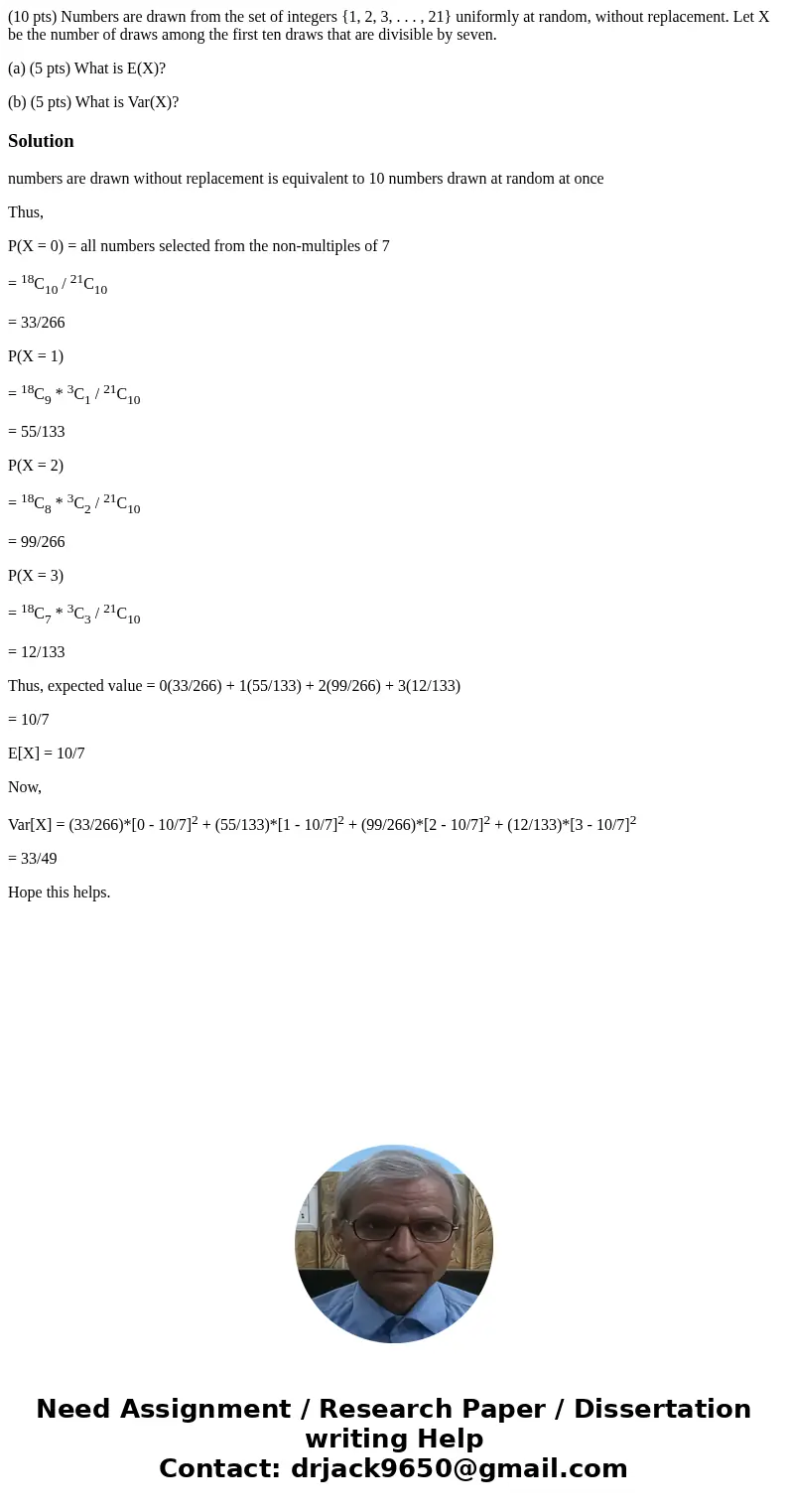 (10 pts) Numbers are drawn from the set of integers {1, 2, 3, . . . , 21} uniformly at random, without replacement. Let X be the number of draws among the first