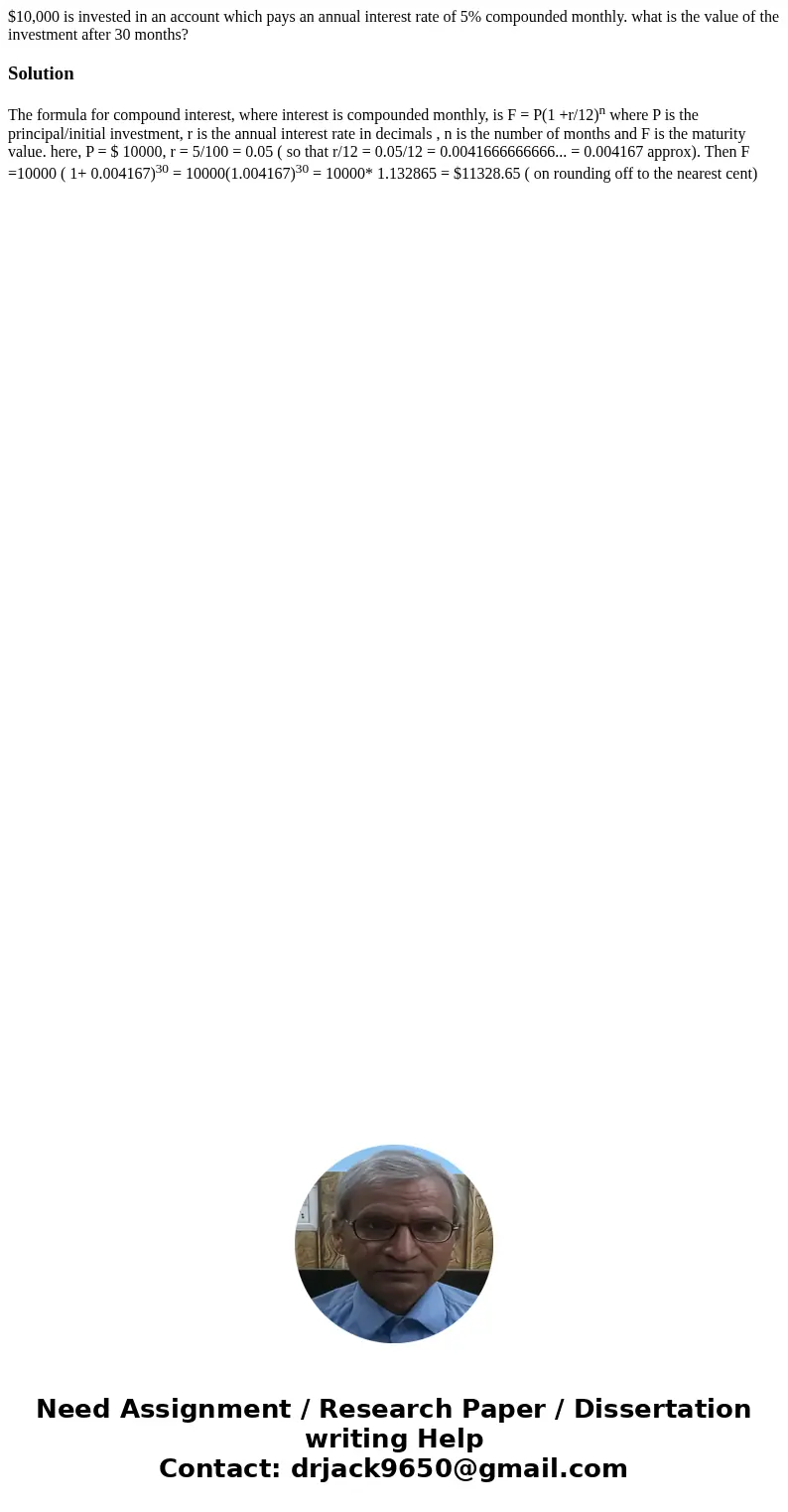 $10,000 is invested in an account which pays an annual interest rate of 5% compounded monthly. what is the value of the investment after 30 months?SolutionThe f $10,000 is invested in an account which pays an annual interest rate of 5% compounded monthly. what is the value of the investment after 30 months?SolutionThe f