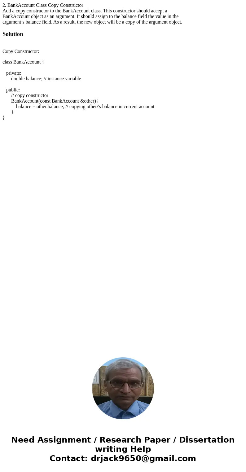 2. BankAccount Class Copy Constructor Add a copy constructor to the BankAccount class. This constructor should accept a BankAccount object as an argument. It sh 2. BankAccount Class Copy Constructor Add a copy constructor to the BankAccount class. This constructor should accept a BankAccount object as an argument. It sh