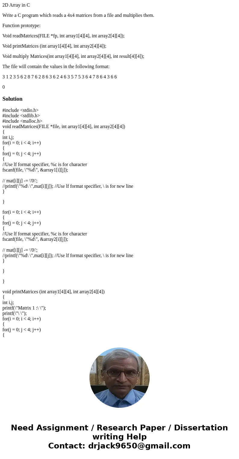 2D Array in C Write a C program which reads a 4x4 matrices from a file and multiplies them. Function prototype: Void readMatrices(FILE *fp, int array1[4][4], in