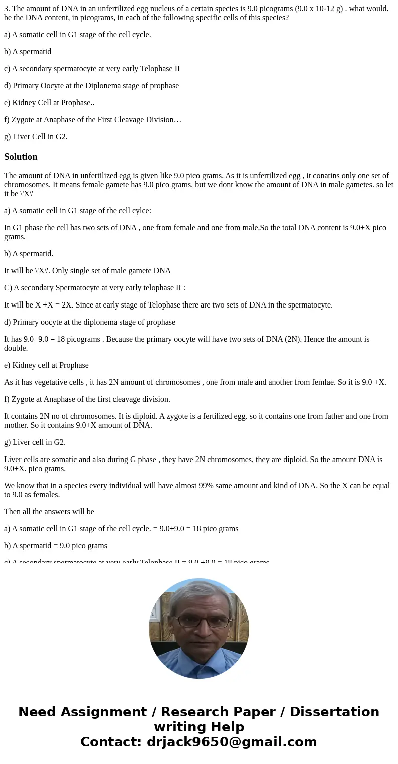 3. The amount of DNA in an unfertilized egg nucleus of a certain species is 9.0 picograms (9.0 x 10-12 g) . what would. be the DNA content, in picograms, in eac 3. The amount of DNA in an unfertilized egg nucleus of a certain species is 9.0 picograms (9.0 x 10-12 g) . what would. be the DNA content, in picograms, in eac