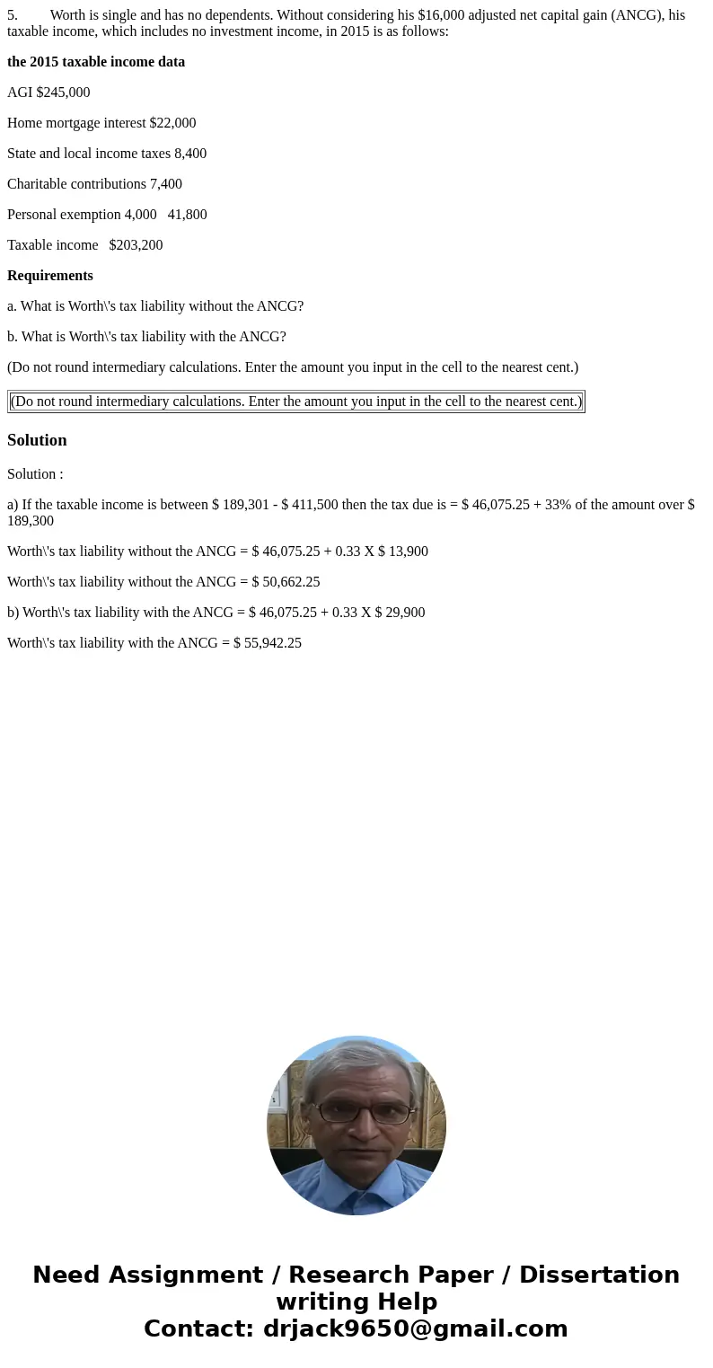 5. Worth is single and has no dependents. Without considering his $16,000 adjusted net capital gain (ANCG), his taxable income, which includes no investment inc 5. Worth is single and has no dependents. Without considering his $16,000 adjusted net capital gain (ANCG), his taxable income, which includes no investment inc