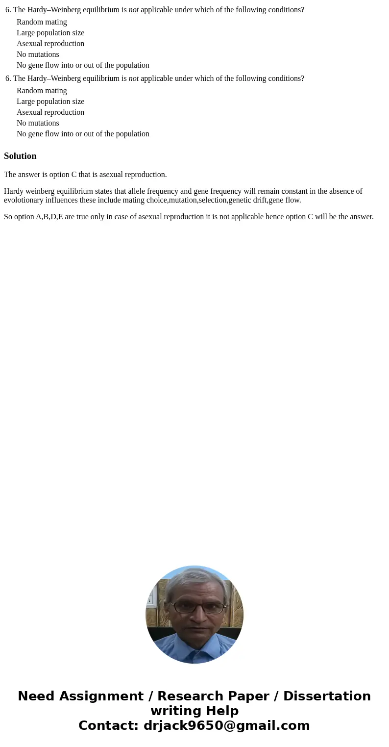  6. The Hardy–Weinberg equilibrium is not applicable under which of the following conditions? Random mating Large population size Asexual reproduction No mutati