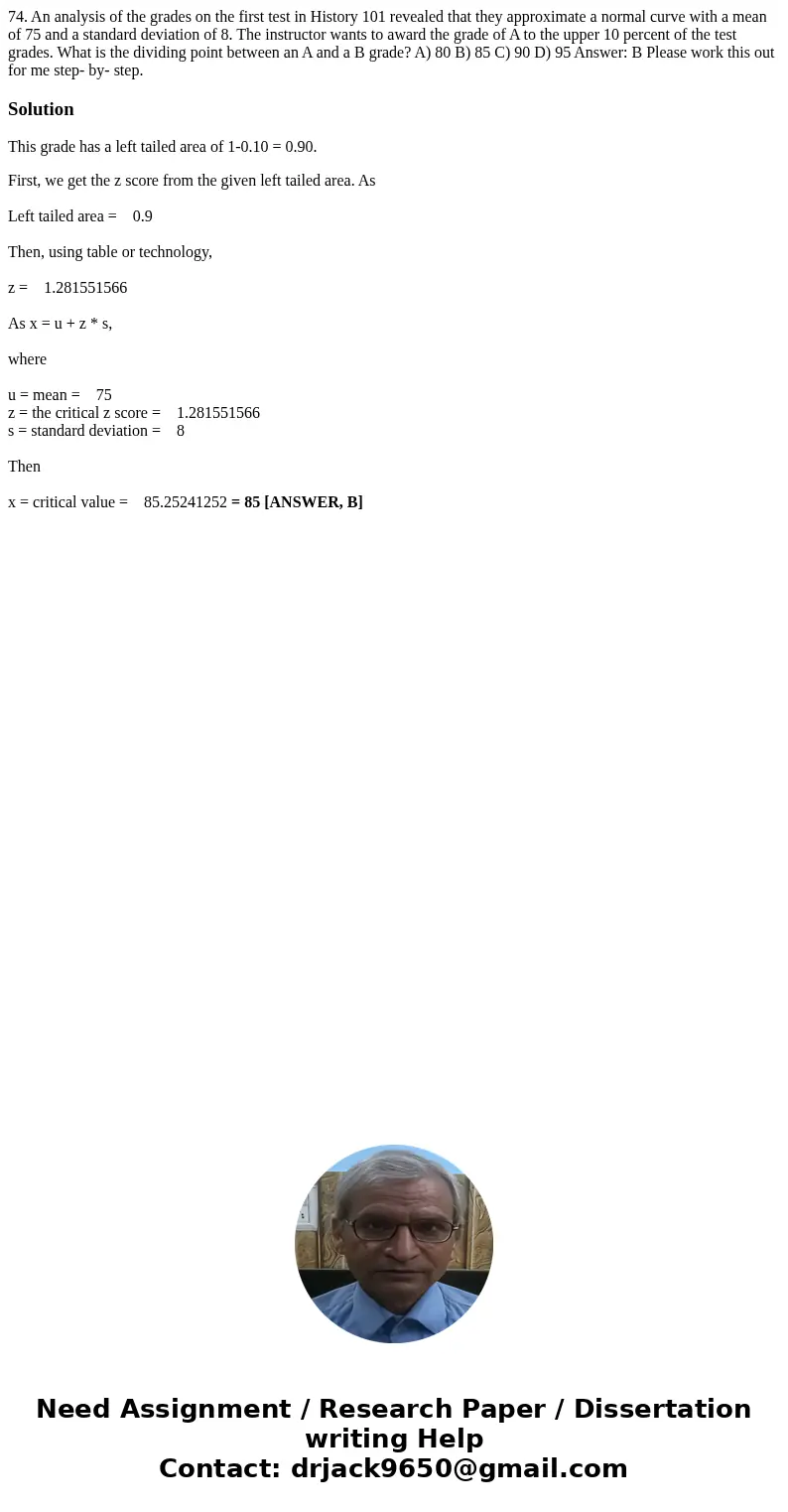 74. An analysis of the grades on the first test in History 101 revealed that they approximate a normal curve with a mean of 75 and a standard deviation of 8. Th