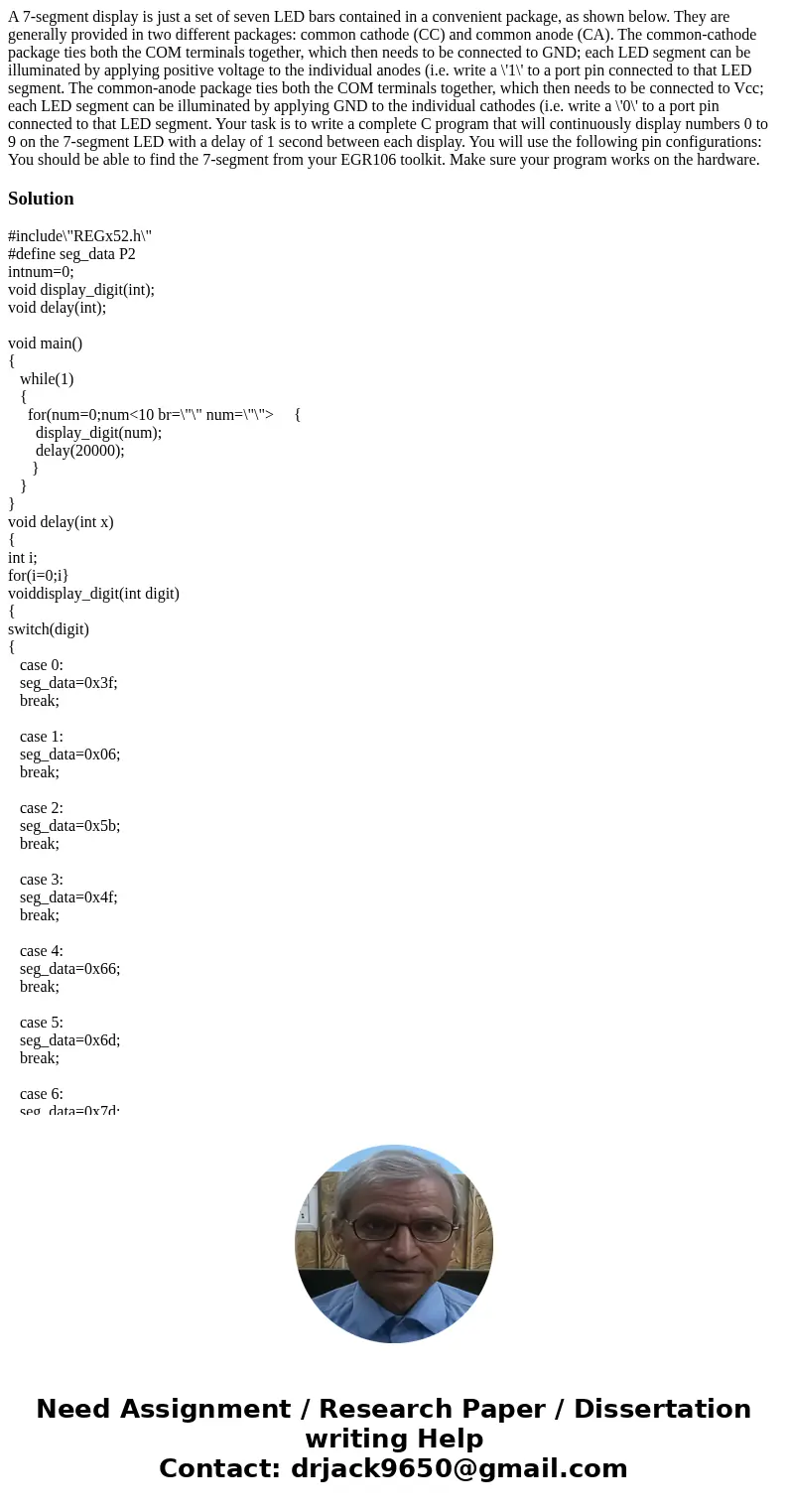  A 7-segment display is just a set of seven LED bars contained in a convenient package, as shown below. They are generally provided in two different packages: c