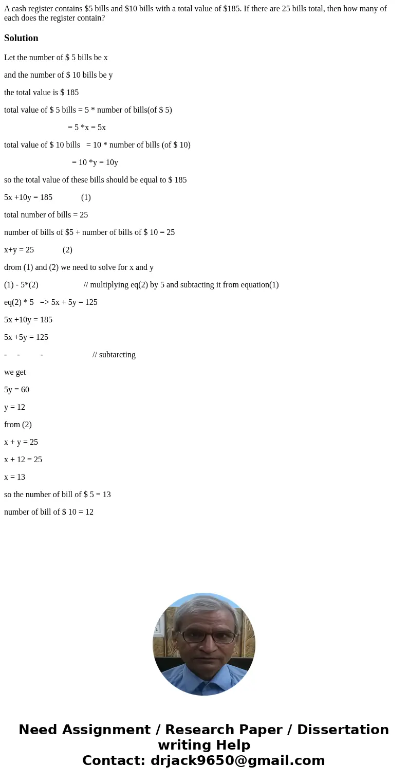 A cash register contains $5 bills and $10 bills with a total value of $185. If there are 25 bills total, then how many of each does the register contain?Solutio A cash register contains $5 bills and $10 bills with a total value of $185. If there are 25 bills total, then how many of each does the register contain?Solutio
