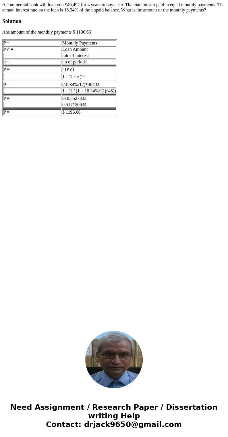 A commercial bank will loan you $40,492 for 4 years to buy a car. The loan must repaid in equal monthly payments. The annual interest rate on the loan is 18.34% A commercial bank will loan you $40,492 for 4 years to buy a car. The loan must repaid in equal monthly payments. The annual interest rate on the loan is 18.34%