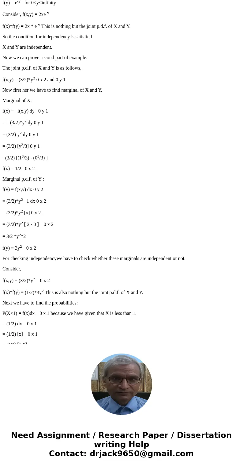 a. Determine the marginal p.d.f.\'s of X and Y. b. Are X and Y independent??Solutiona) Given that the joint p.d.f. of X and Y is as follows, f(x,y) = 2xe-y for  a. Determine the marginal p.d.f.\'s of X and Y. b. Are X and Y independent??Solutiona) Given that the joint p.d.f. of X and Y is as follows, f(x,y) = 2xe-y for