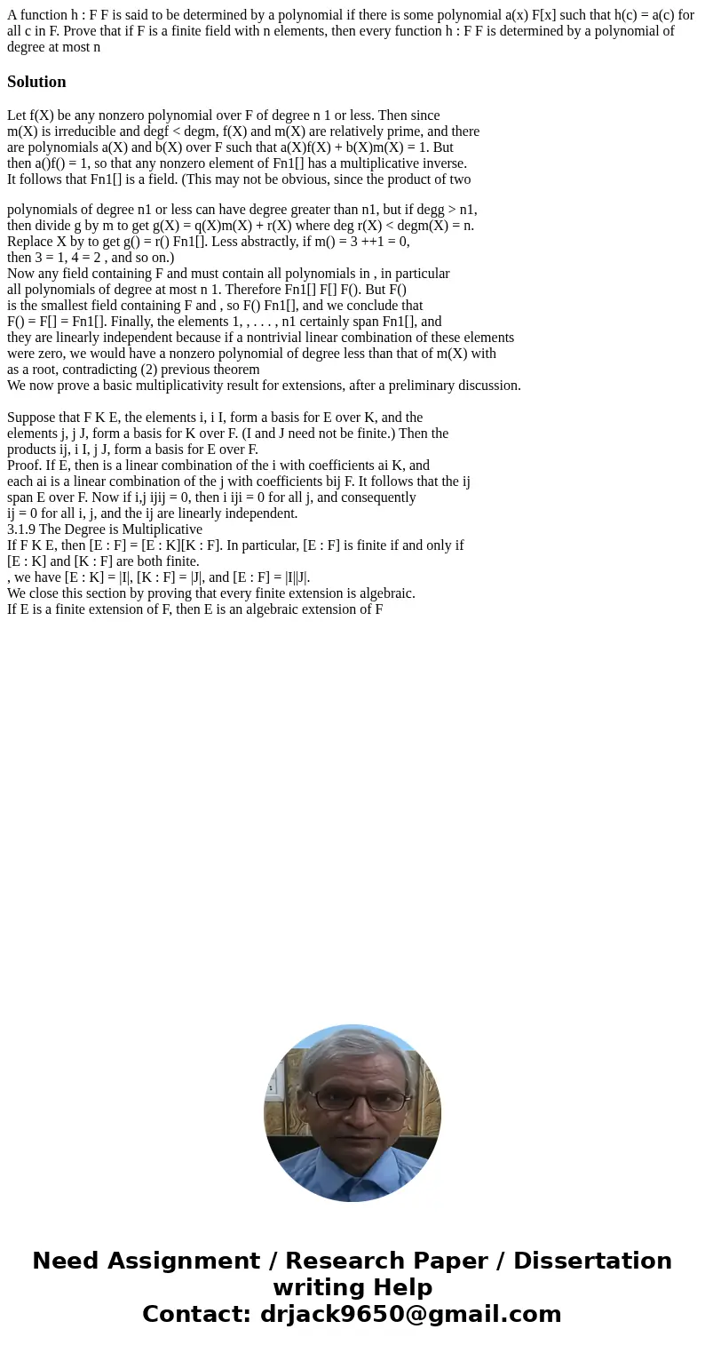 A function h : F F is said to be determined by a polynomial if there is some polynomial a(x) F[x] such that h(c) = a(c) for all c in F. Prove that if F is a fin
