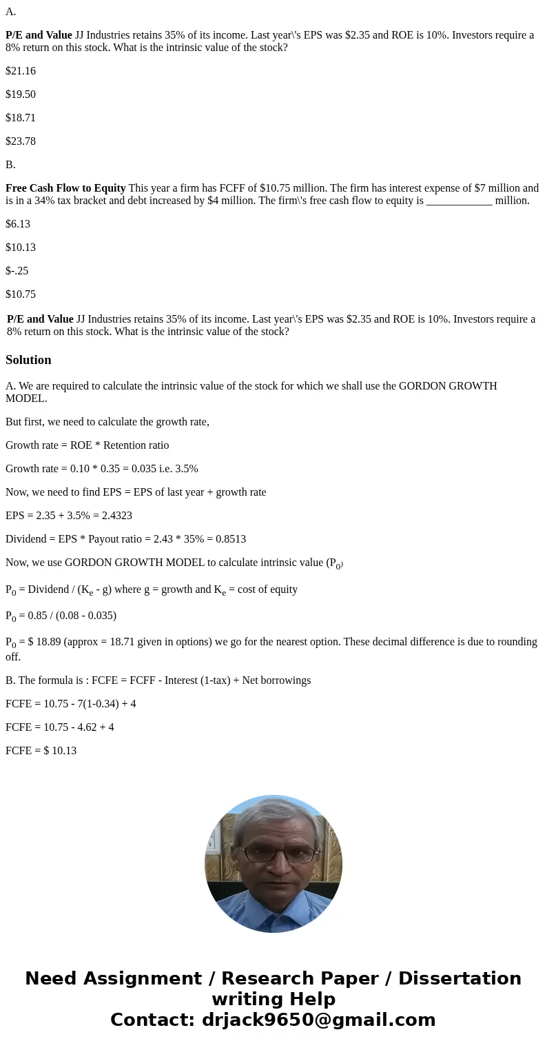 A. P/E and Value JJ Industries retains 35% of its income. Last year\'s EPS was $2.35 and ROE is 10%. Investors require a 8% return on this stock. What is the in A. P/E and Value JJ Industries retains 35% of its income. Last year\'s EPS was $2.35 and ROE is 10%. Investors require a 8% return on this stock. What is the in