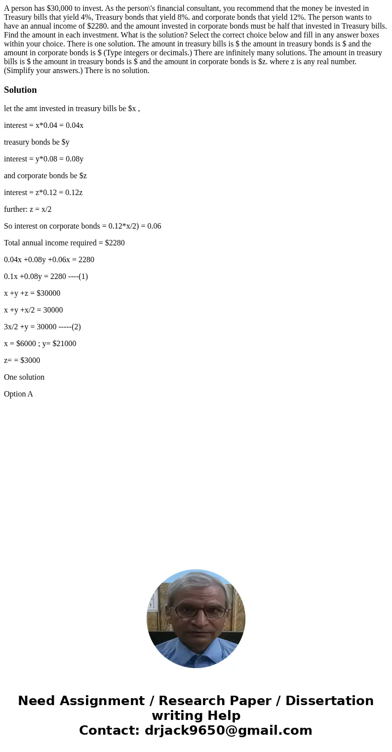 A person has $30,000 to invest. As the person\'s financial consultant, you recommend that the money be invested in Treasury bills that yield 4%, Treasury bonds  A person has $30,000 to invest. As the person\'s financial consultant, you recommend that the money be invested in Treasury bills that yield 4%, Treasury bonds
